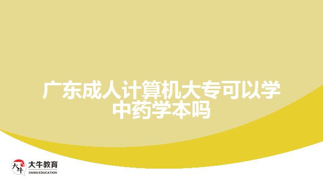 廣東成人計(jì)算機(jī)大專可以學(xué)中藥學(xué)本嗎