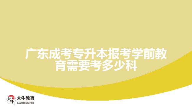 廣東成考專升本報(bào)考學(xué)前教育需要考多少科