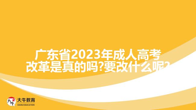 廣東省2023年成人高考改革是真的嗎?要改什么呢?