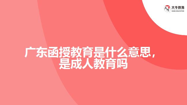 廣東函授教育是什么意思，是成人教育嗎