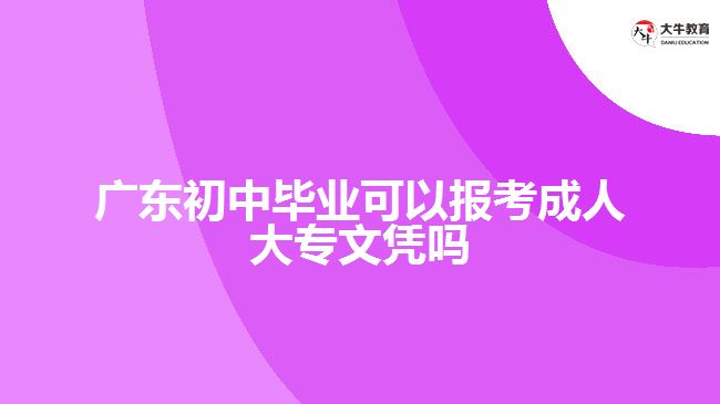 廣東初中畢業(yè)可以報(bào)考成人大專文憑嗎