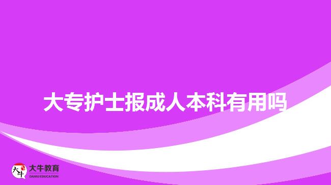 大專護(hù)士報(bào)成人本科有用嗎