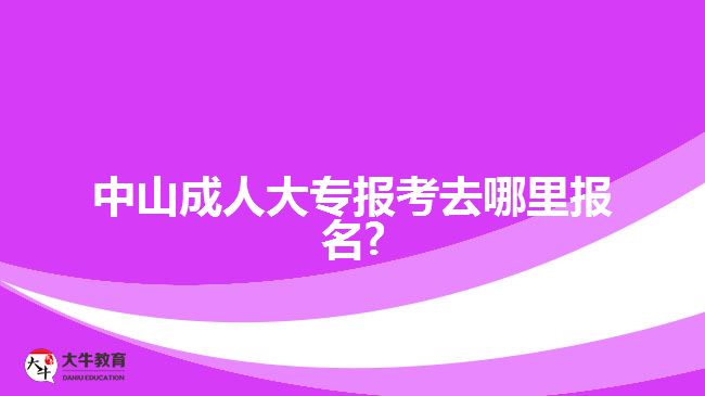 中山成人大專報(bào)考去哪里報(bào)名?