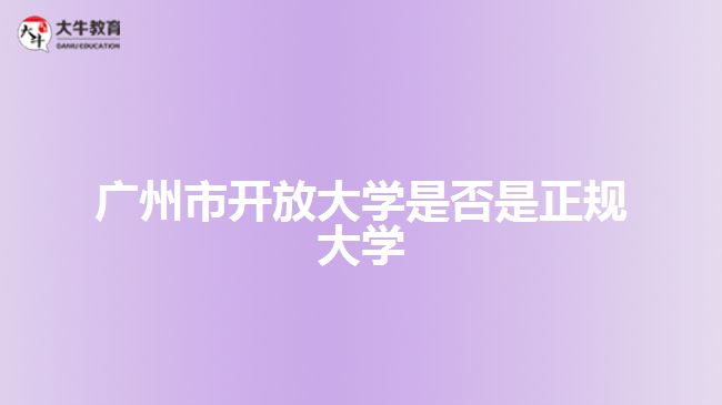 廣州市開放大學(xué)是否是正規(guī)大學(xué)