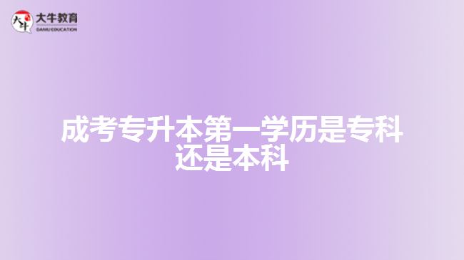 成考專(zhuān)升本第一學(xué)歷是專(zhuān)科還是本科