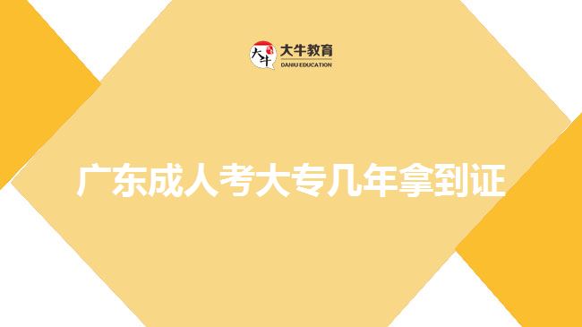 廣東成人考大專(zhuān)幾年拿到證