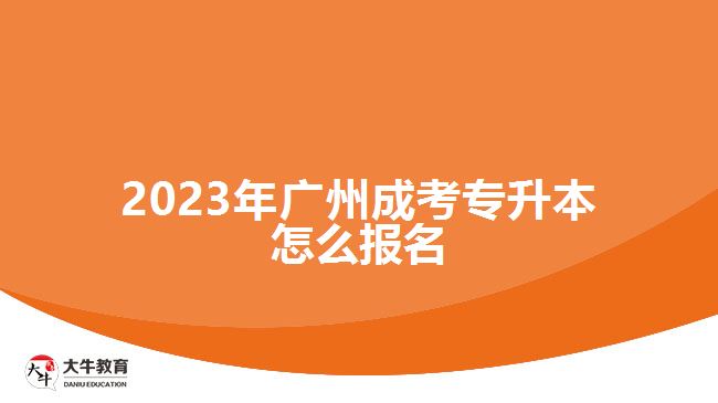 2023年廣州成考專升本怎么報名