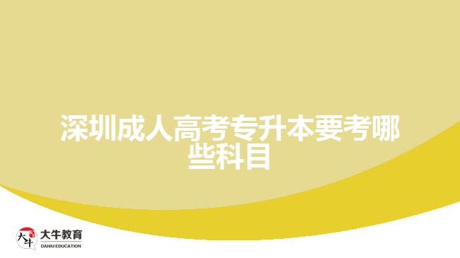 深圳成人高考專升本要考哪些科目