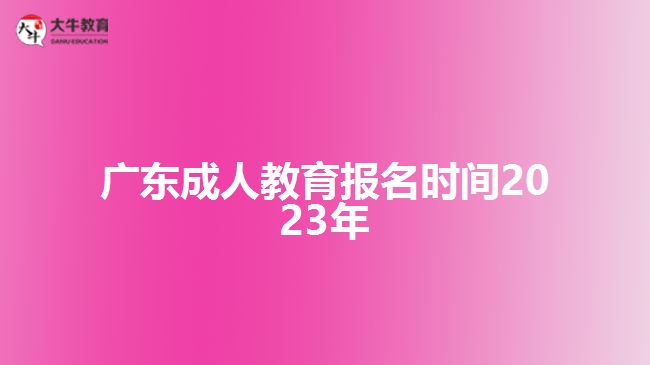 廣東成人教育報名時間2023年