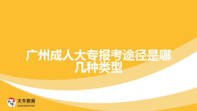 廣州成人大專報考途徑是哪幾種類型