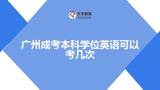 廣州成考本科學(xué)位英語可以考幾次