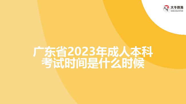 廣東省2023年成人本科考試時間是什么時候