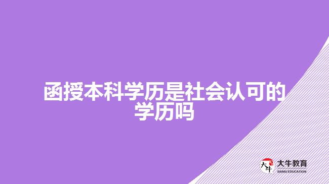 函授本科學歷是社會認可的學歷嗎