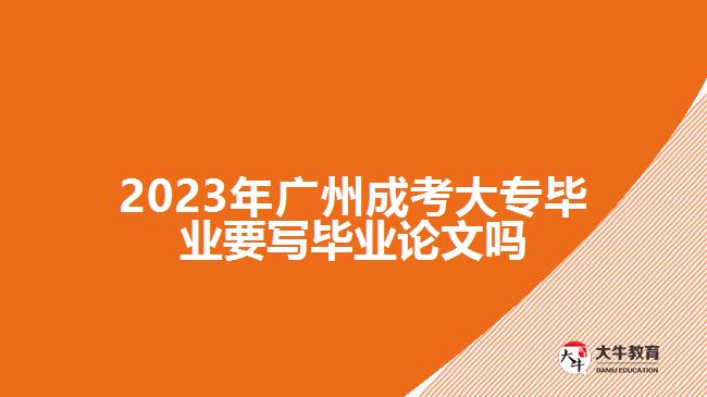 廣州成考大專畢業(yè)要寫畢業(yè)論文嗎