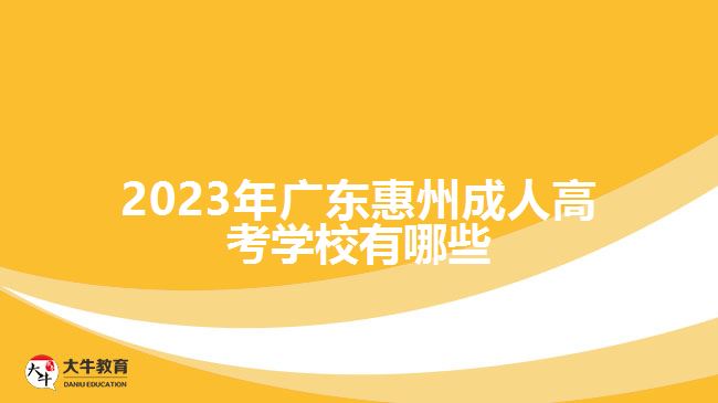 2023年廣東惠州成人高考學(xué)校有哪些