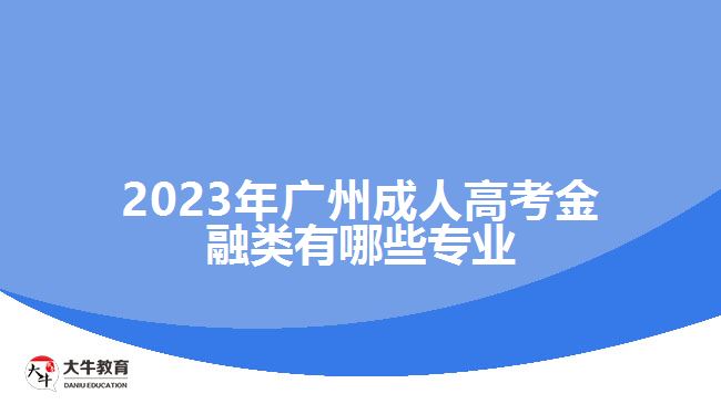 2023年廣州成人高考金融類有哪些專業(yè)