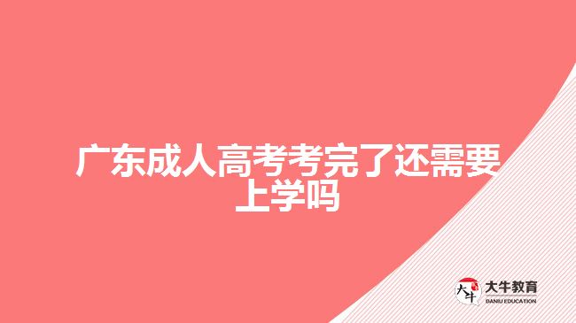 廣東成人高考考完了還需要上學嗎