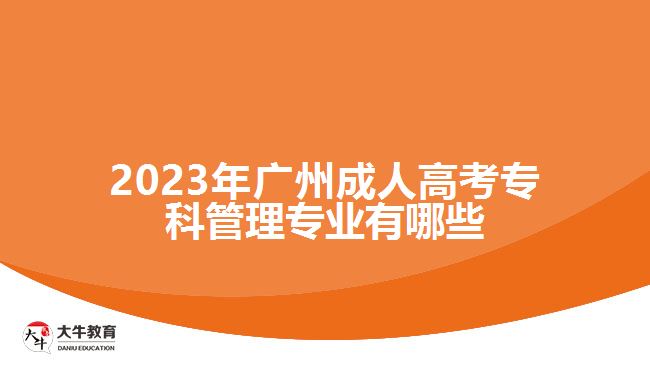 2023年廣州成人高考?？乒芾韺I(yè)有哪些