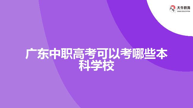 廣東中職高考可以考哪些本科學(xué)校