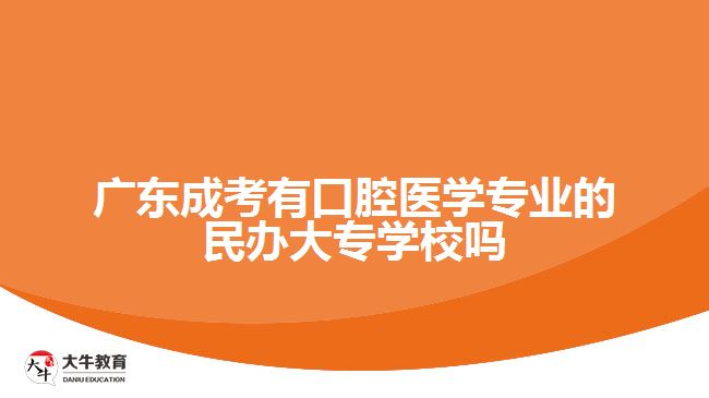 廣東成考有口腔醫(yī)學(xué)專業(yè)的民辦大專學(xué)校嗎