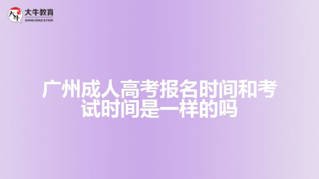 廣州成人高考報名時間和考試時間是一樣的嗎