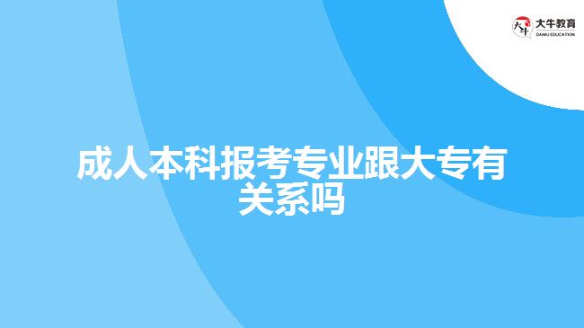 成人本科報考專業(yè)跟大專有關(guān)系嗎