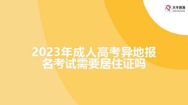 2023年成人高考異地報名考試需要居住證嗎