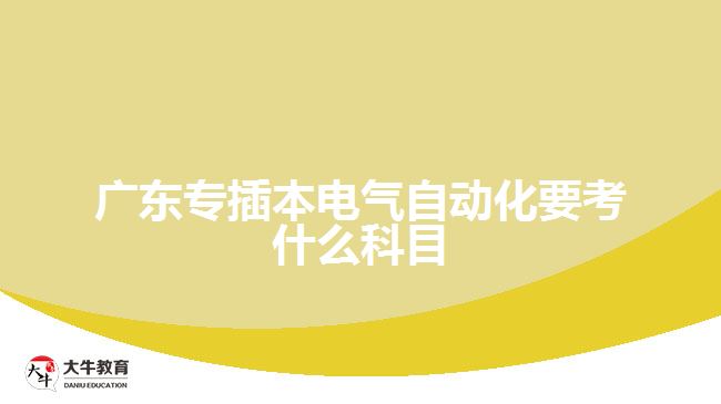 廣東專插本電氣自動(dòng)化要考什么科目