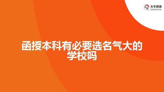 函授本科有必要選名氣大的學(xué)校嗎