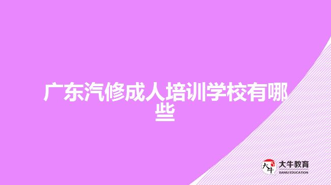 廣東汽修成人培訓學校有哪些