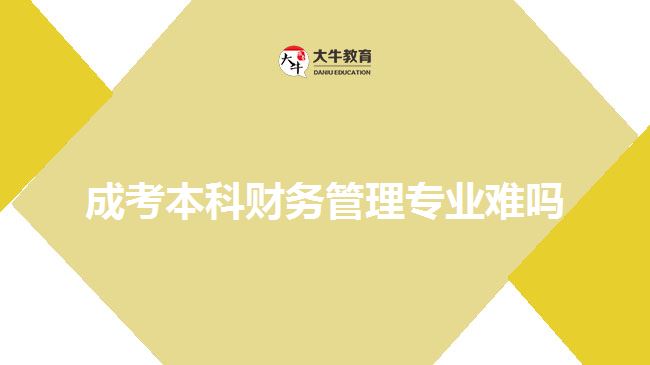 成考本科財務(wù)管理專業(yè)難嗎