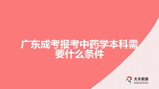 廣東成考報考中藥學(xué)本科需要什么條件