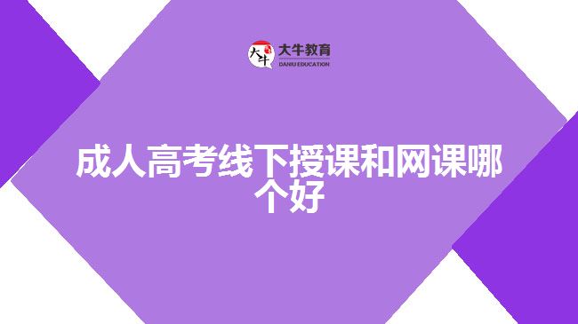 成人高考線下授課和網(wǎng)課哪個(gè)好