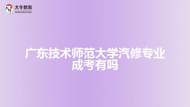 廣東技術(shù)師范大學(xué)汽修專業(yè)成考有嗎