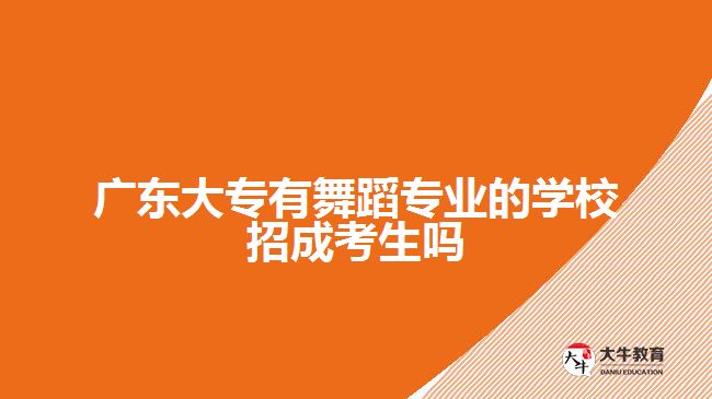 廣東大專有舞蹈專業(yè)的學(xué)校招成考生嗎