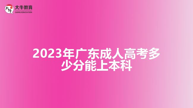 2023年廣東成人高考多少分能上本科