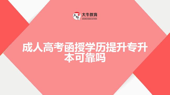 成人高考函授學(xué)歷提升專升本可靠嗎