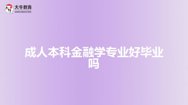 成人本科金融學(xué)專業(yè)好畢業(yè)嗎