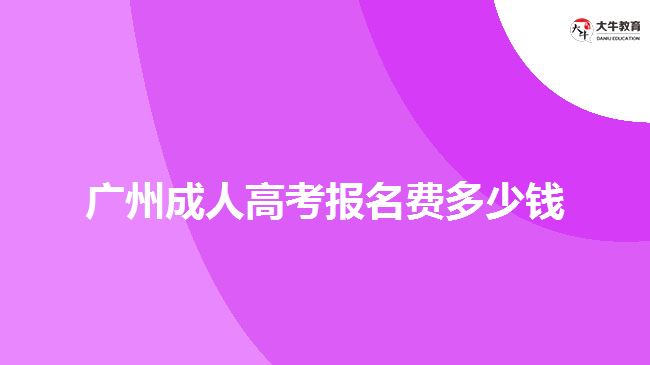 廣州成人高考報(bào)名費(fèi)多少錢