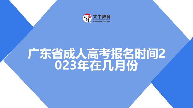 廣東省成人高考報(bào)名時(shí)間2023年在幾月份