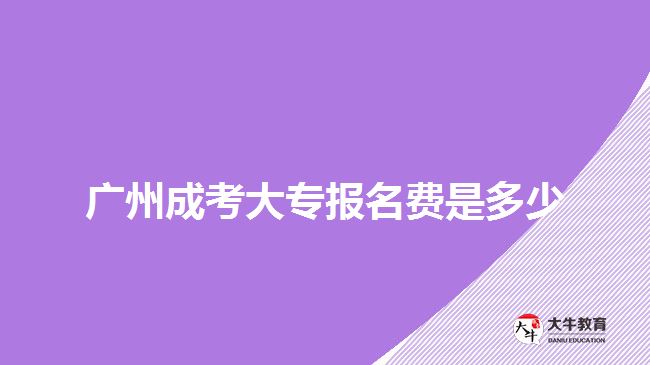 廣州成考大專報名費是多少