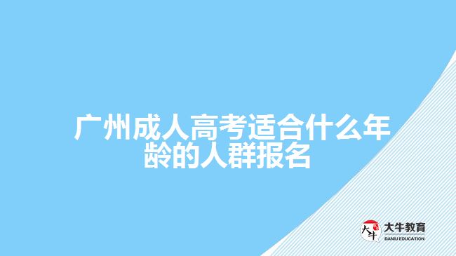  廣州成人高考適合什么年齡的人群報名