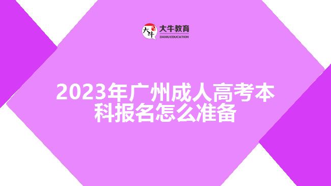 2023年廣州成人高考本科報名怎么準備