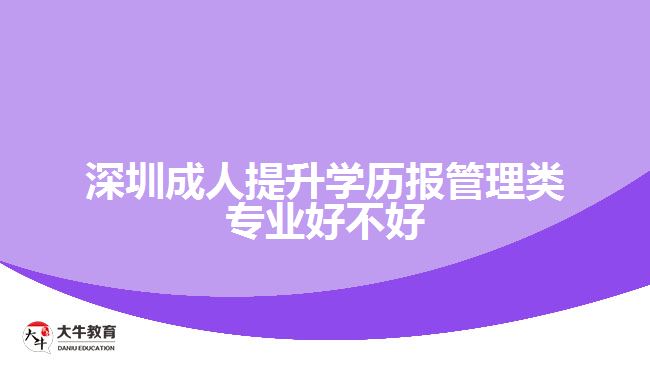 深圳成人提升學歷報管理類專業(yè)好不好