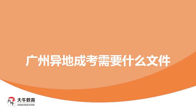 廣州異地成考需要什么文件