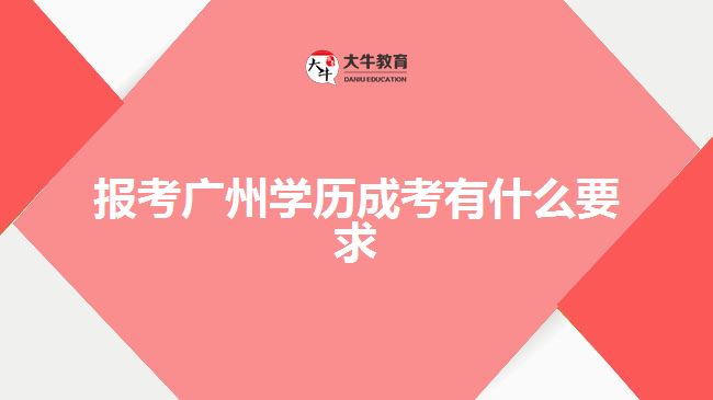 報考廣州學(xué)歷成考有什么要求