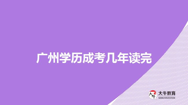 廣州學(xué)歷成考幾年讀完