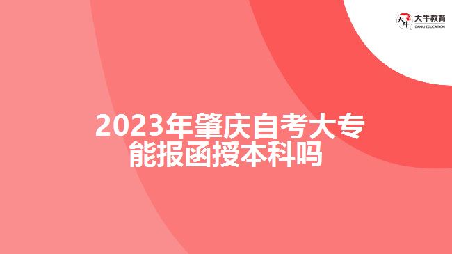  2023年肇慶自考大專(zhuān)能報(bào)函授本科嗎