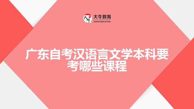 廣東自考漢語言文學(xué)本科要考哪些課程