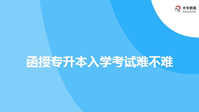 函授專升本入學(xué)考試難不難